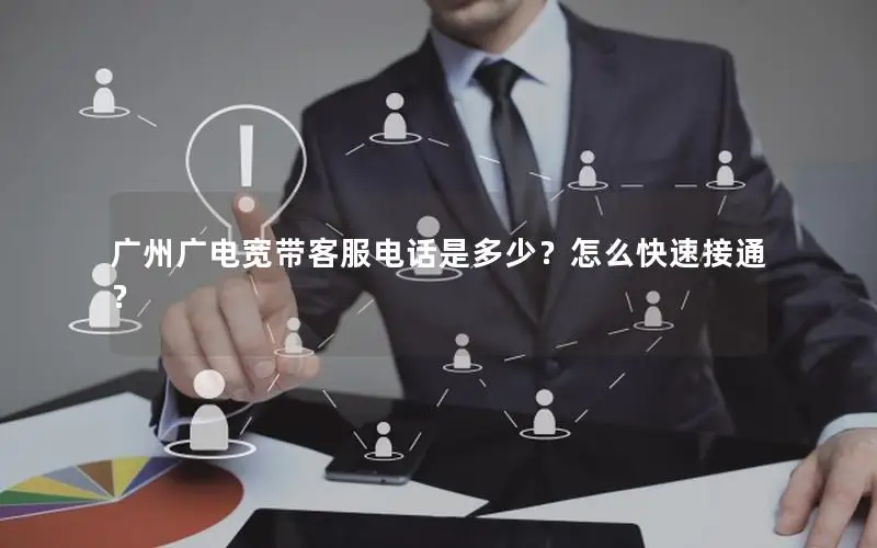 广州广电宽带客服电话是多少？怎么快速接通？