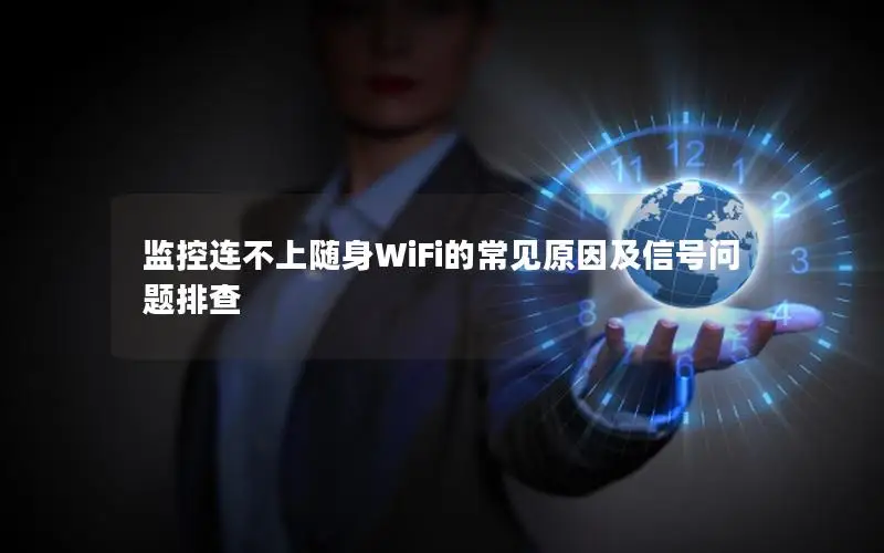 监控连不上随身WiFi的常见原因及信号问题排查