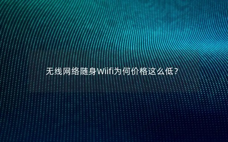 无线网络随身Wiifi为何价格这么低？