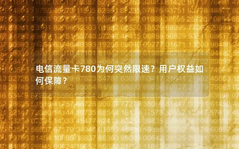 电信流量卡780为何突然限速？用户权益如何保障？