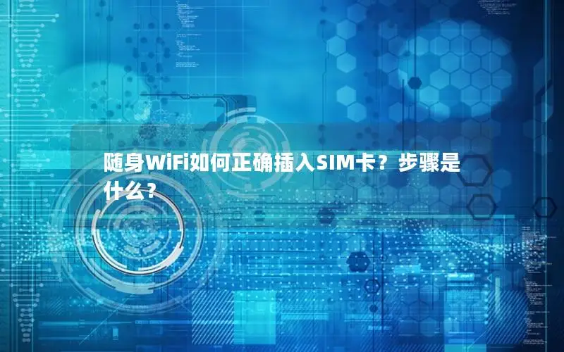 随身WiFi如何正确插入SIM卡？步骤是什么？