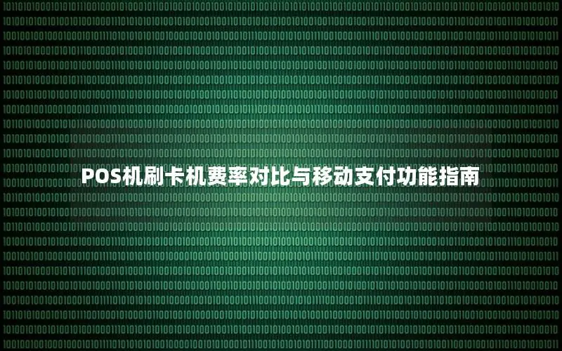 POS机刷卡机费率对比与移动支付功能指南