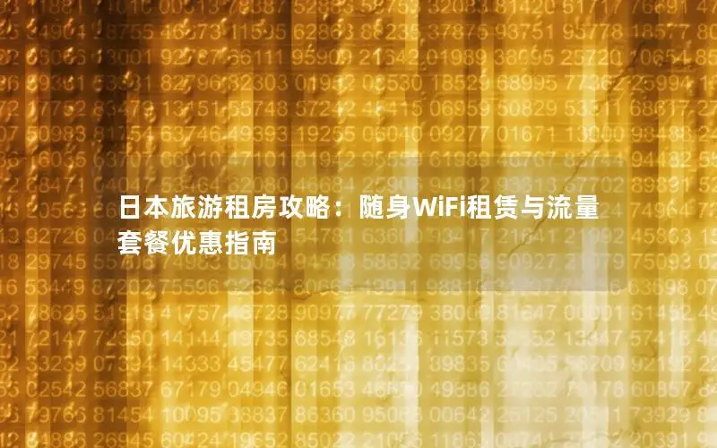 日本旅游租房攻略：随身WiFi租赁与流量套餐优惠指南