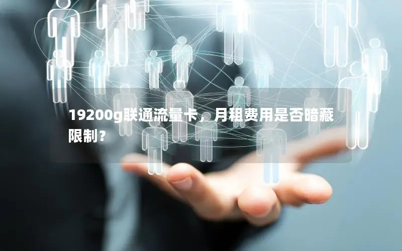 19200g联通流量卡，月租费用是否暗藏限制？