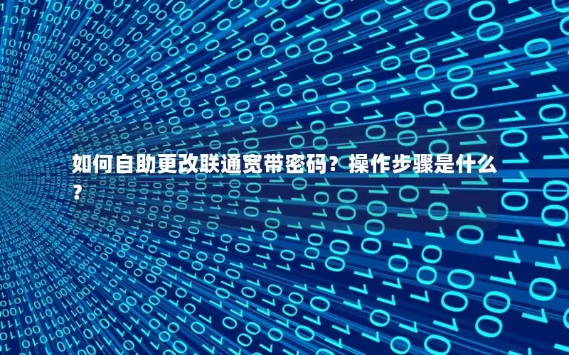 如何自助更改联通宽带密码？操作步骤是什么？