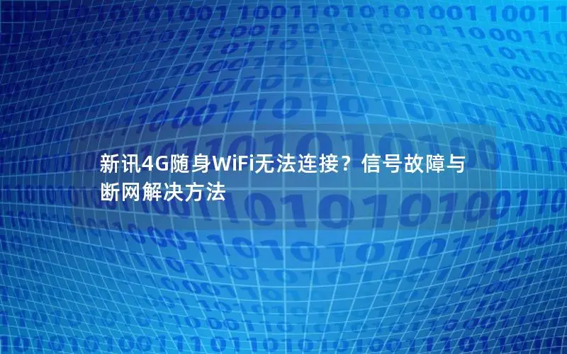 新讯4G随身WiFi无法连接？信号故障与断网解决方法