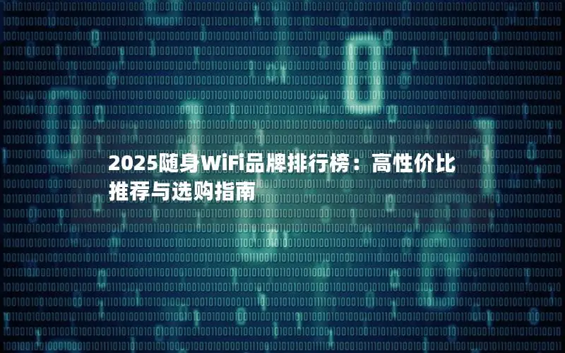 2025随身WiFi品牌排行榜：高性价比推荐与选购指南