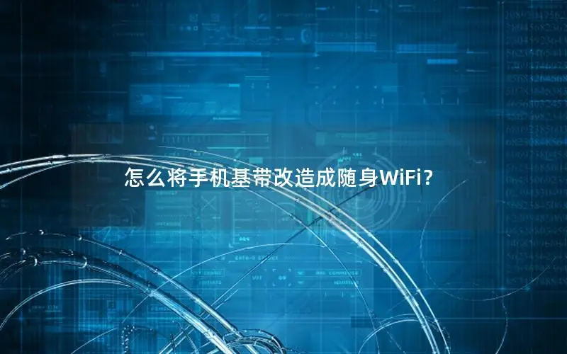 怎么将手机基带改造成随身WiFi？