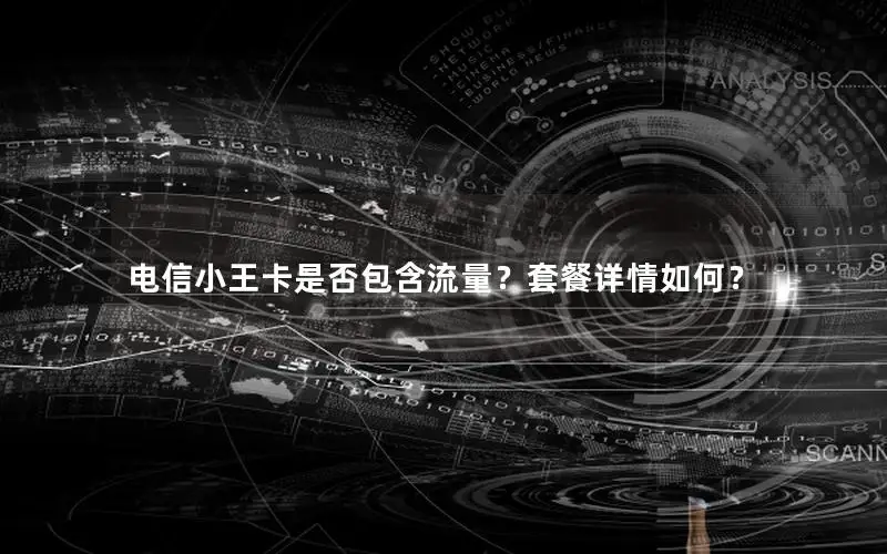 电信小王卡是否包含流量？套餐详情如何？