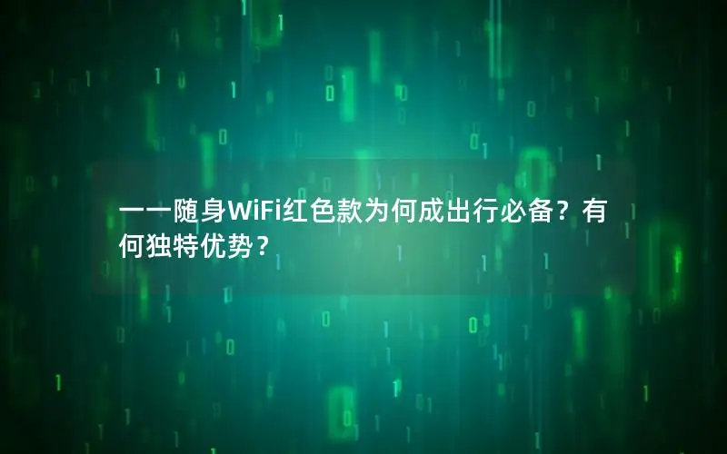 一一随身WiFi红色款为何成出行必备？有何独特优势？