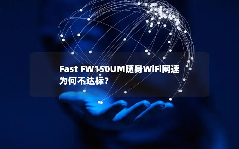 Fast FW150UM随身WiFi网速为何不达标？