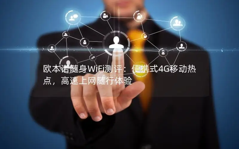欧本诺随身WiFi测评：便携式4G移动热点，高速上网随行体验
