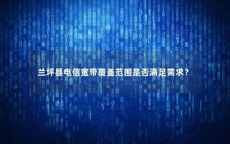 兰坪县电信宽带覆盖范围是否满足需求？