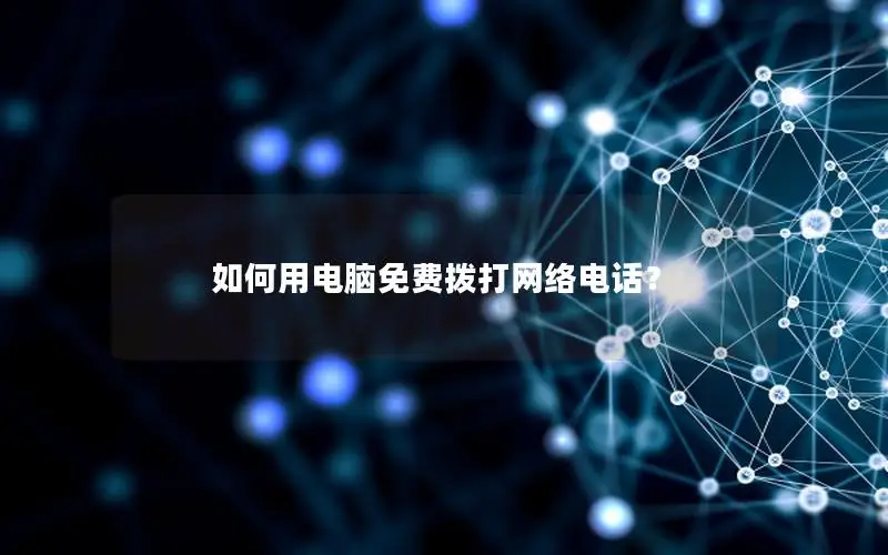如何用电脑免费拨打网络电话？