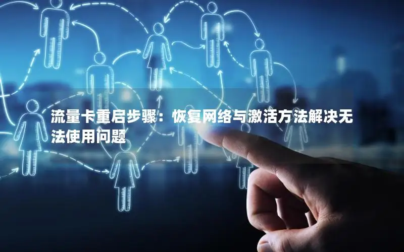 流量卡重启步骤：恢复网络与激活方法解决无法使用问题