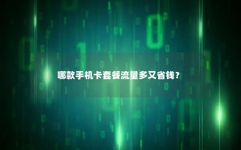 哪款手机卡套餐流量多又省钱？