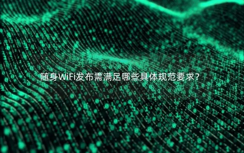 随身WiFi发布需满足哪些具体规范要求？