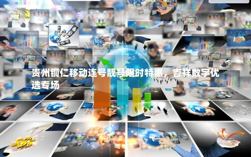 贵州铜仁移动连号靓号限时特惠，吉祥数字优选专场
