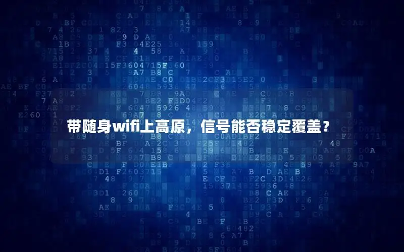 带随身wifi上高原，信号能否稳定覆盖？