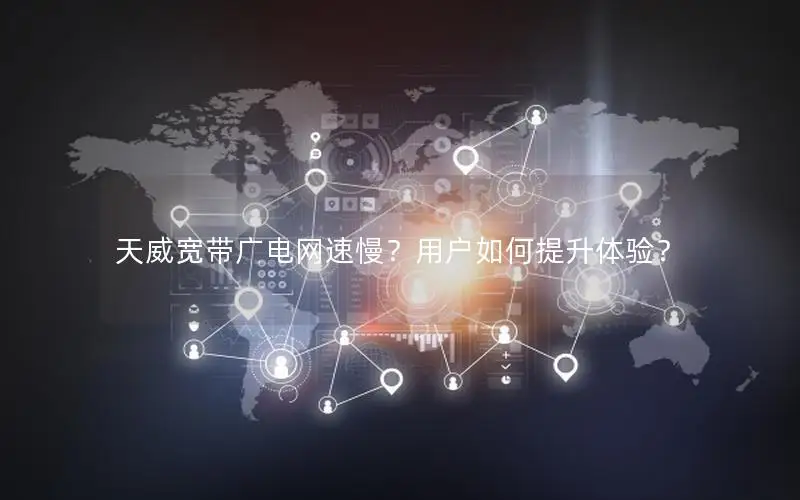 天威宽带广电网速慢？用户如何提升体验？
