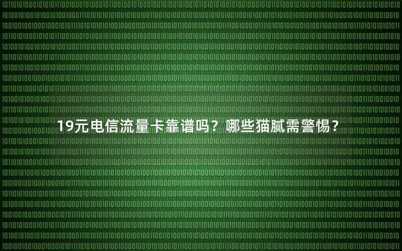 19元电信流量卡靠谱吗？哪些猫腻需警惕？