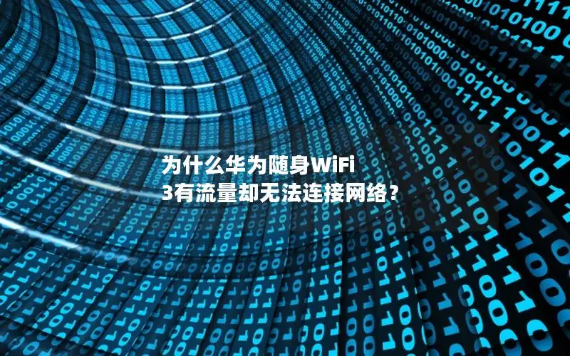为什么华为随身WiFi 3有流量却无法连接网络？