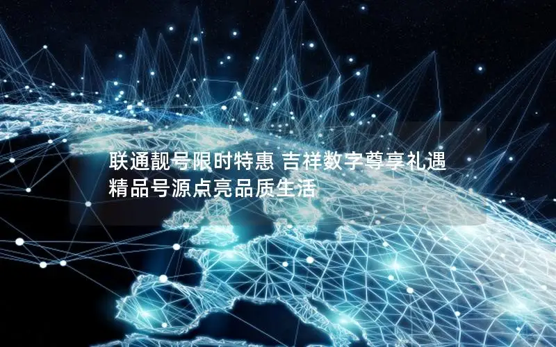 联通靓号限时特惠 吉祥数字尊享礼遇 精品号源点亮品质生活