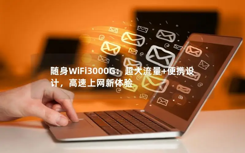 随身WiFi3000G：超大流量+便携设计，高速上网新体验
