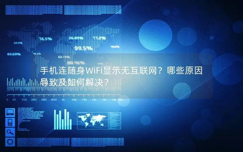 手机连随身WiFi显示无互联网？哪些原因导致及如何解决？