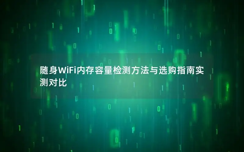 随身WiFi内存容量检测方法与选购指南实测对比