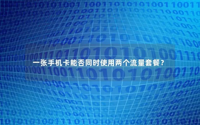 一张手机卡能否同时使用两个流量套餐？