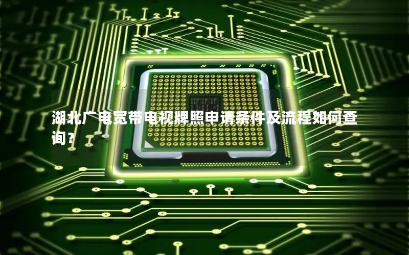 湖北广电宽带电视牌照申请条件及流程如何查询？