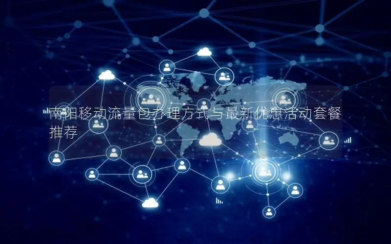 南阳移动流量包办理方式与最新优惠活动套餐推荐