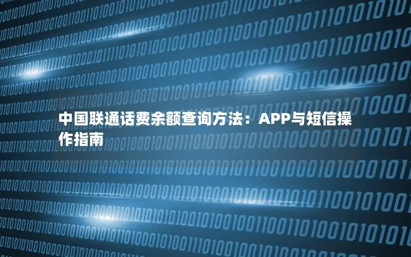 中国联通话费余额查询方法：APP与短信操作指南