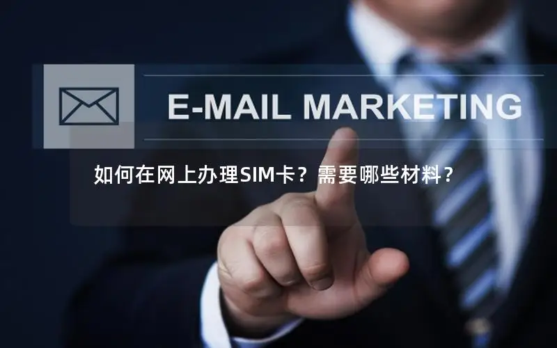 如何在网上办理SIM卡？需要哪些材料？