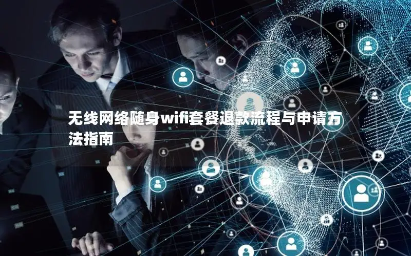 无线网络随身wifi套餐退款流程与申请方法指南
