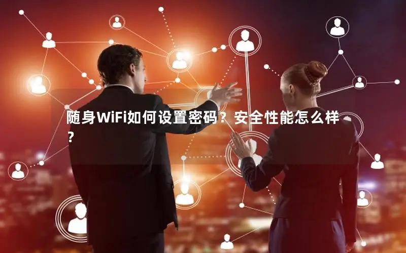 随身WiFi如何设置密码？安全性能怎么样？