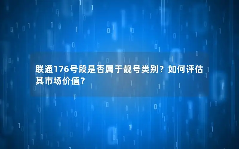 联通176号段是否属于靓号类别？如何评估其市场价值？