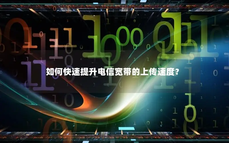 如何快速提升电信宽带的上传速度？