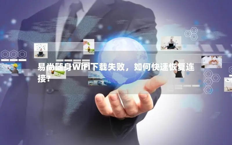 易尚随身WiFi下载失败，如何快速恢复连接？