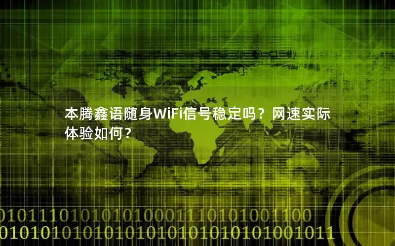 本腾鑫语随身WiFi信号稳定吗？网速实际体验如何？