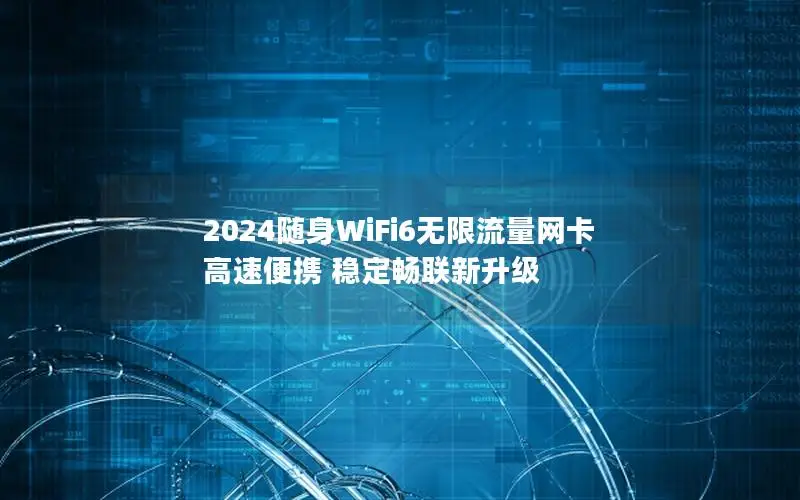 2024随身WiFi6无限流量网卡 高速便携 稳定畅联新升级