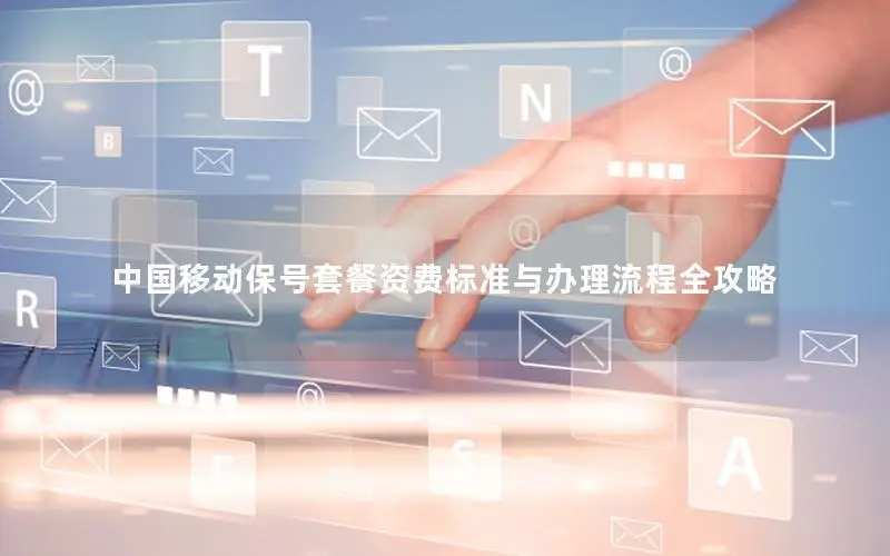 中国移动保号套餐资费标准与办理流程全攻略