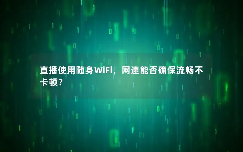 直播使用随身WiFi，网速能否确保流畅不卡顿？