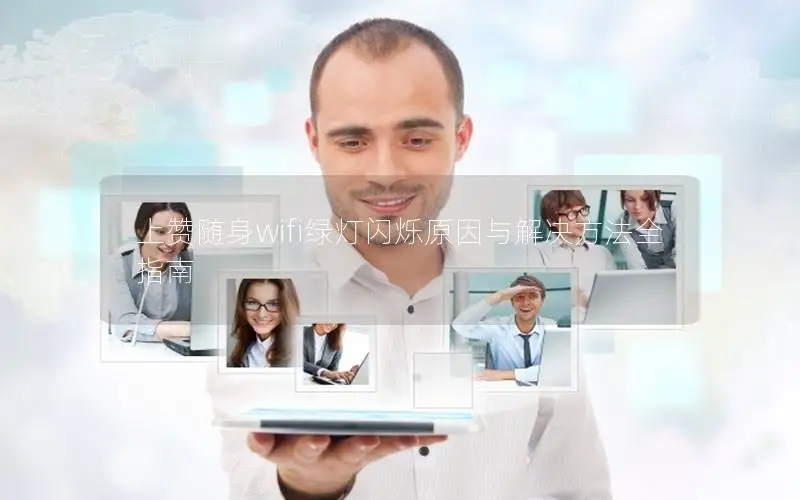 上赞随身wifi绿灯闪烁原因与解决方法全指南