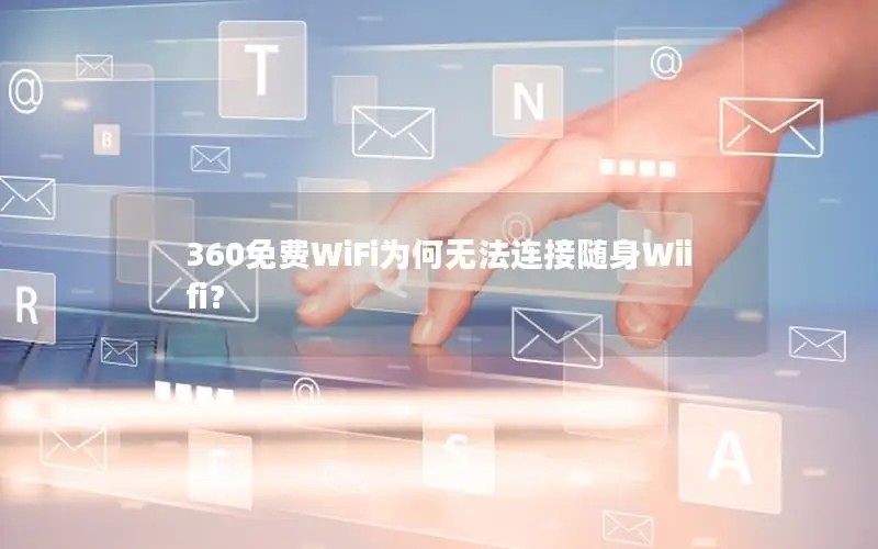 360免费WiFi为何无法连接随身Wiifi？