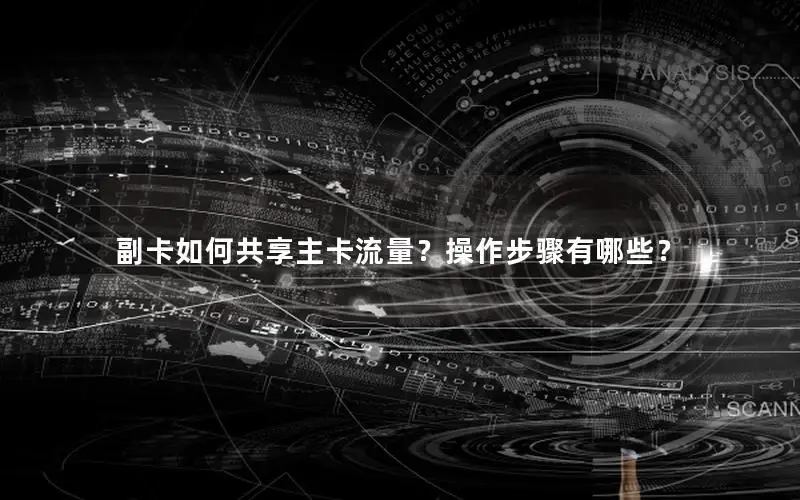 副卡如何共享主卡流量？操作步骤有哪些？