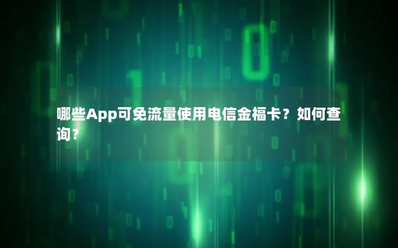 哪些App可免流量使用电信金福卡？如何查询？