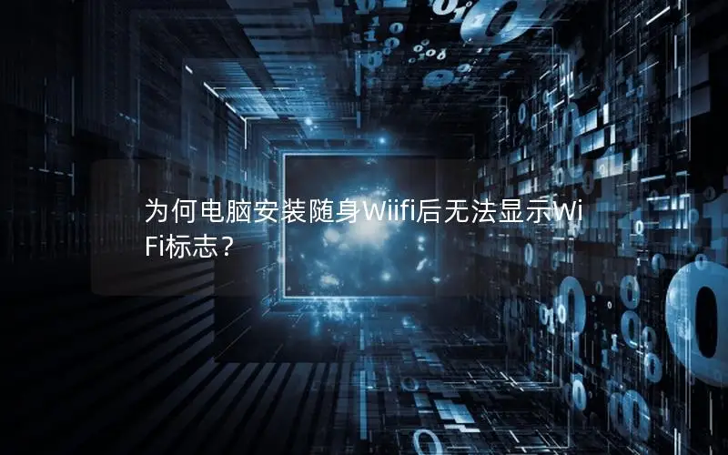 为何电脑安装随身Wiifi后无法显示WiFi标志？