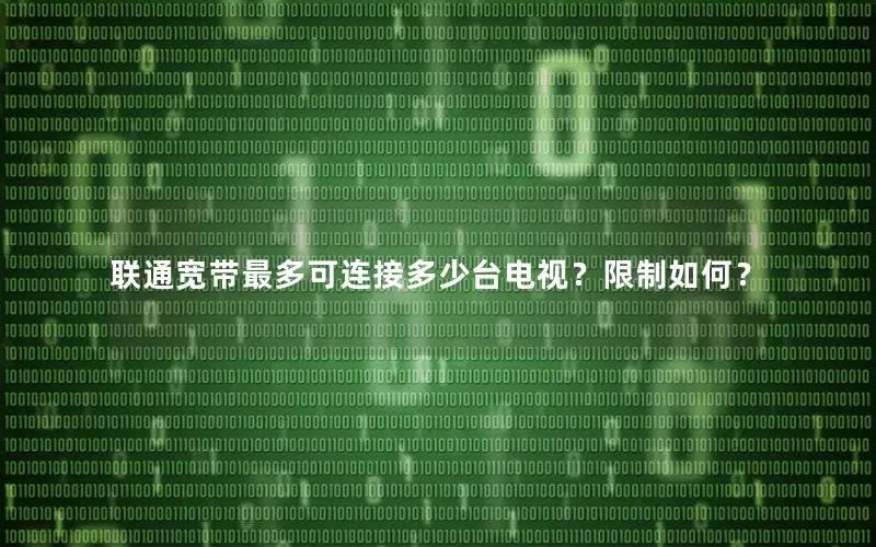 联通宽带最多可连接多少台电视？限制如何？